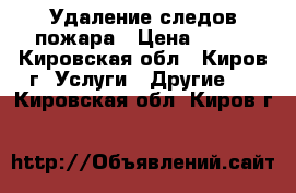 Удаление следов пожара › Цена ­ 130 - Кировская обл., Киров г. Услуги » Другие   . Кировская обл.,Киров г.